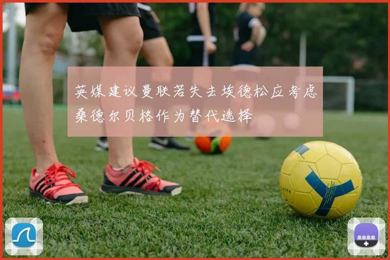 英媒建议曼联若失去埃德松应考虑桑德尔贝格作为替代选择