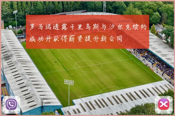 罗马诺透露卡里乌斯与沙尔克续约成功并获得薪资提升新合同
